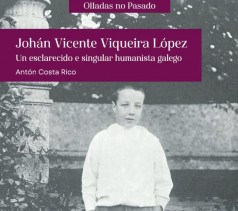Johán Vicente Viqueira López. Un esclarecido e singular humanista galego Johán Vicente Viqueira López