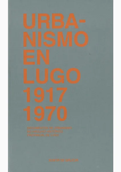  Urbanismo en Lugo 1917-1970 Documentos de urbanismo no Arquivo Histórico Provincial de Lugo