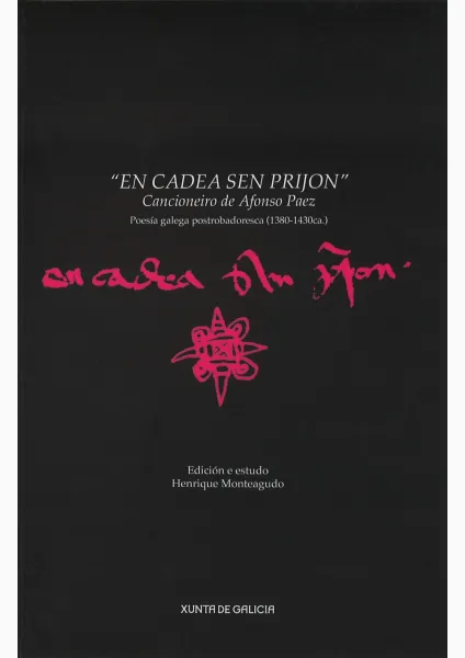 En cadea sen prijon Cancioneiro de Afonso Paes. Poesía galega postrobadoresca (1380-1430 ca.) / Edición e estudo: Henrique Monteagudo
