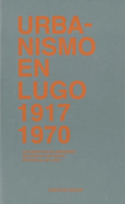  Urbanismo en Lugo 1917-1970 Documentos de urbanismo no Arquivo Histórico Provincial de Lugo