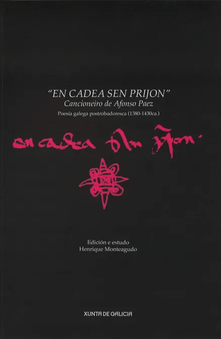 En cadea sen prijon Cancioneiro de Afonso Paes. Poesía galega postrobadoresca (1380-1430 ca.) / Edición e estudo: Henrique Monteagudo