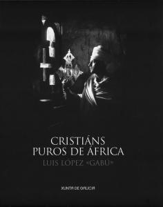 Cristiáns puros de África: [Exposición]: Culto e fe: Casa da Parra, Peregrinacións: Museo das peregrinacións e de Santiago/Luis López 