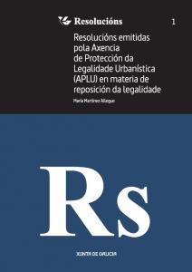 Resolucións emitidas pola Axencia de Protección da Legalidade Urbanística (APLU) en materia de reposición da legalidade Resolucións emitidas pola Axencia de Protección da Legalidade Urbanística (APLU) en materia de reposición da legalidade