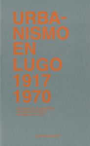 Urbanismo en Lugo 1917-1970: Documentos de urbanismo no Arquivo Histórico Provincial de Lugo