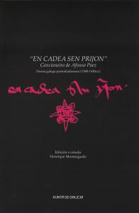 En cadea sen prijon: Cancioneiro de Afonso Paes. Poesía galega postrobadoresca (1380-1430 ca.) / Edición e estudo: Henrique Monteagudo
